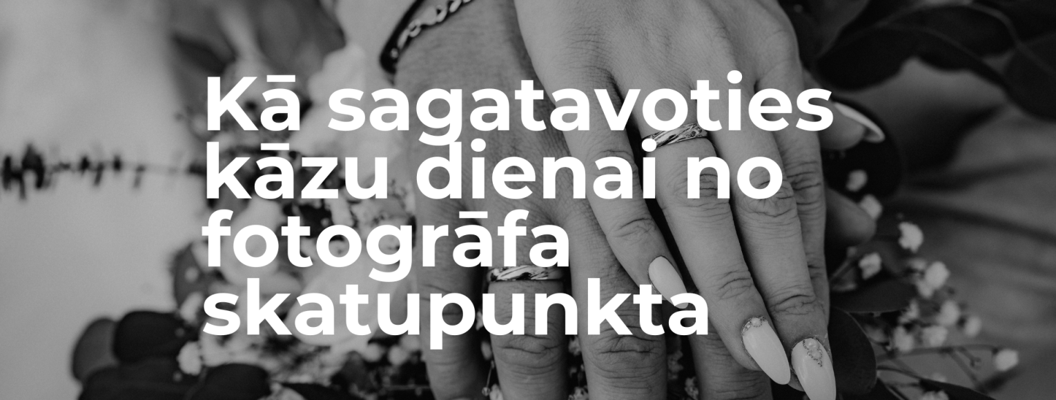 Kā sagatavoties kāzu dienai no fotogrāfa skatupunkta